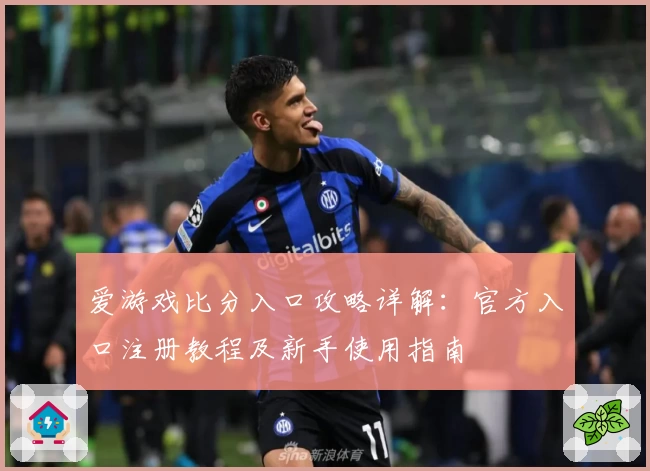 爱游戏比分入口攻略详解：官方入口注册教程及新手使用指南
