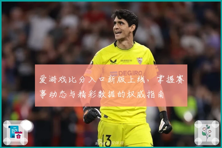 爱游戏比分入口新版上线，掌握赛事动态与精彩数据的权威指南