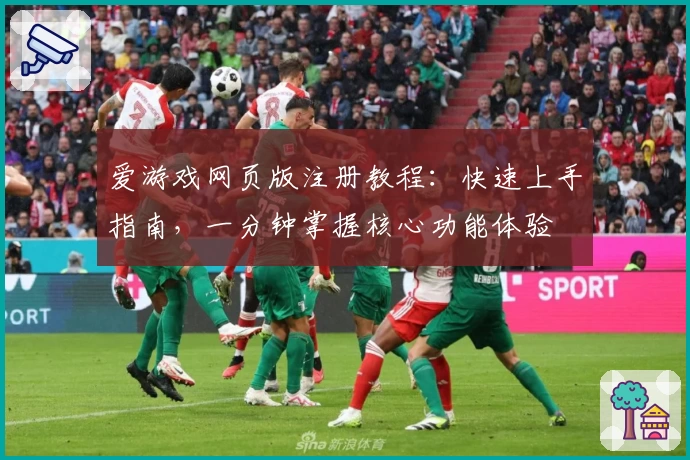 爱游戏网页版注册教程：快速上手指南，一分钟掌握核心功能体验